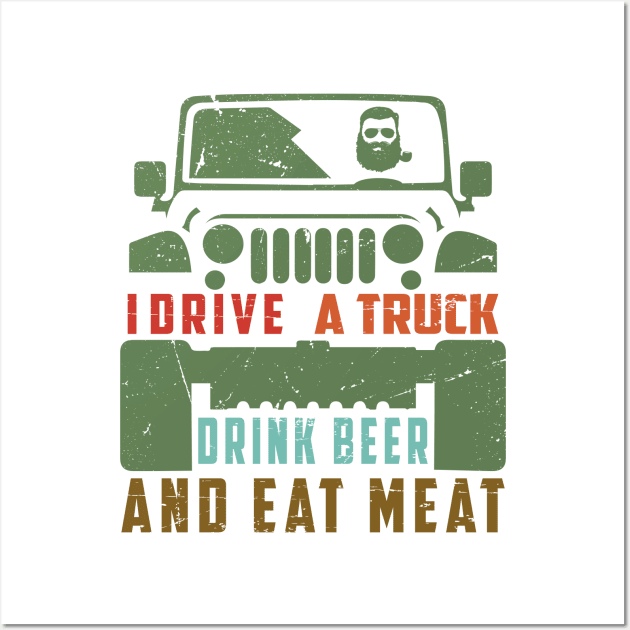 I Drive a Truck, drink Beer and eat Meat Wall Art by BC- One- Shop